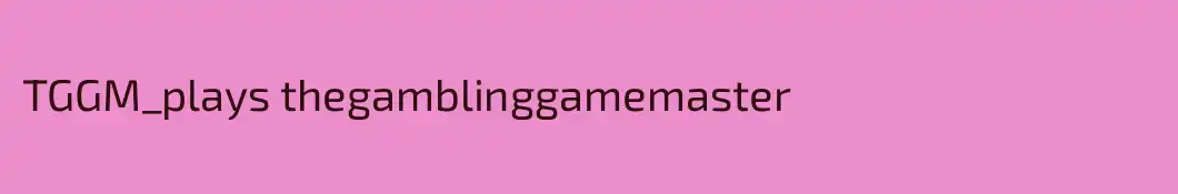 TGGM_plays thegamblinggamemaster